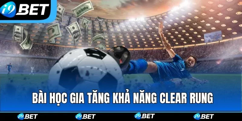 Bài học ngàn vàng từ các cao thủ giúp clear kèo dễ dàng