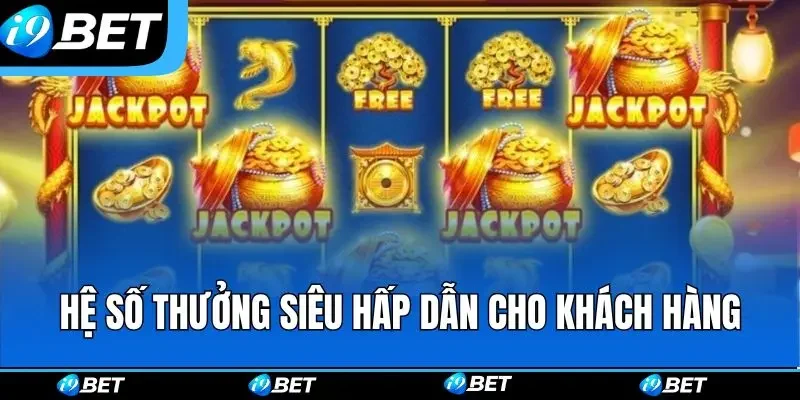 Hệ số thưởng siêu hấp dẫn cho khách hàng